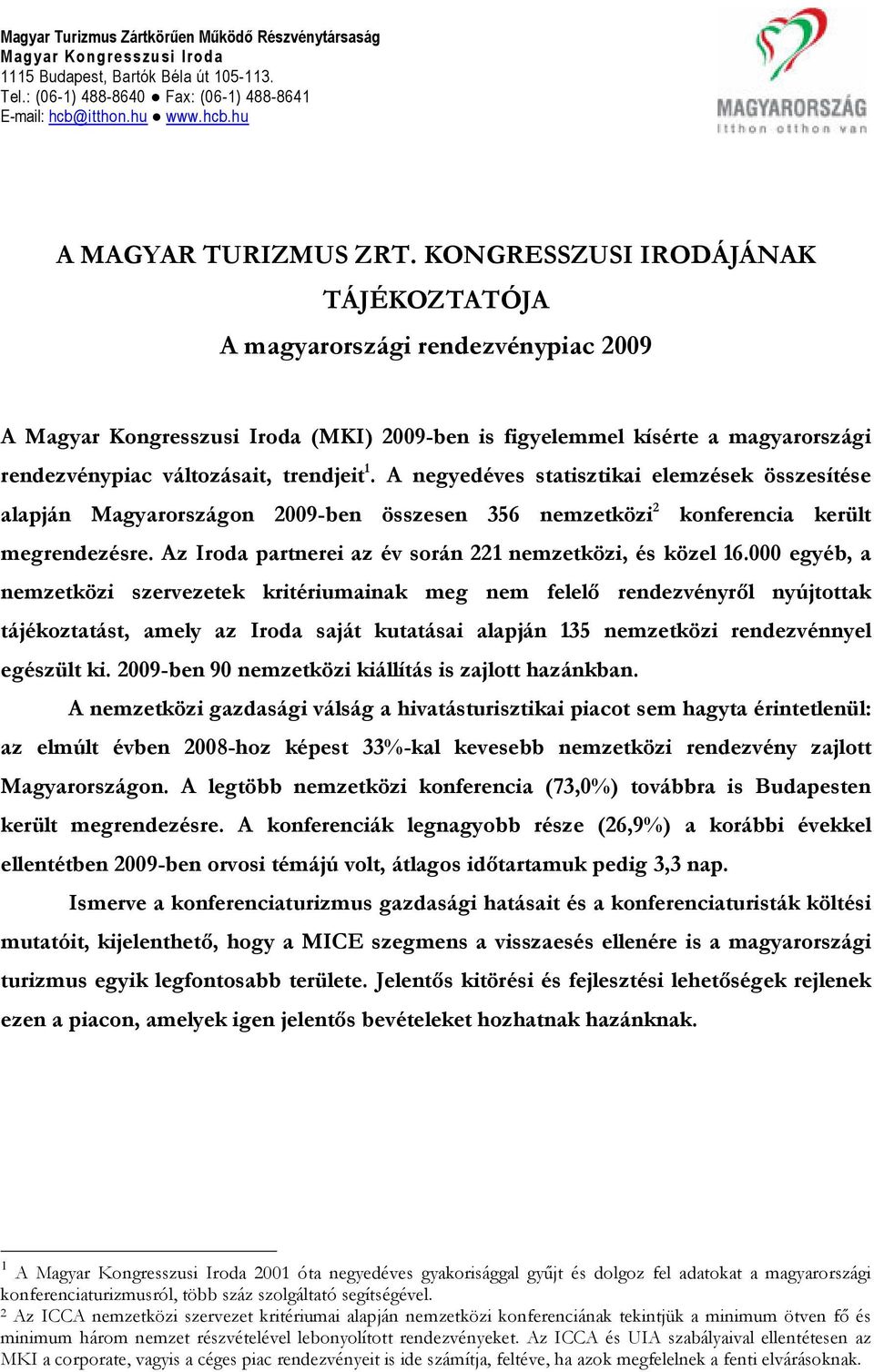 A negyedéves statisztikai elemzések összesítése alapján Magyarországon 2009-ben összesen 356 nemzetközi 2 konferencia került megrendezésre. Az Iroda partnerei az év során 221 nemzetközi, és közel 16.