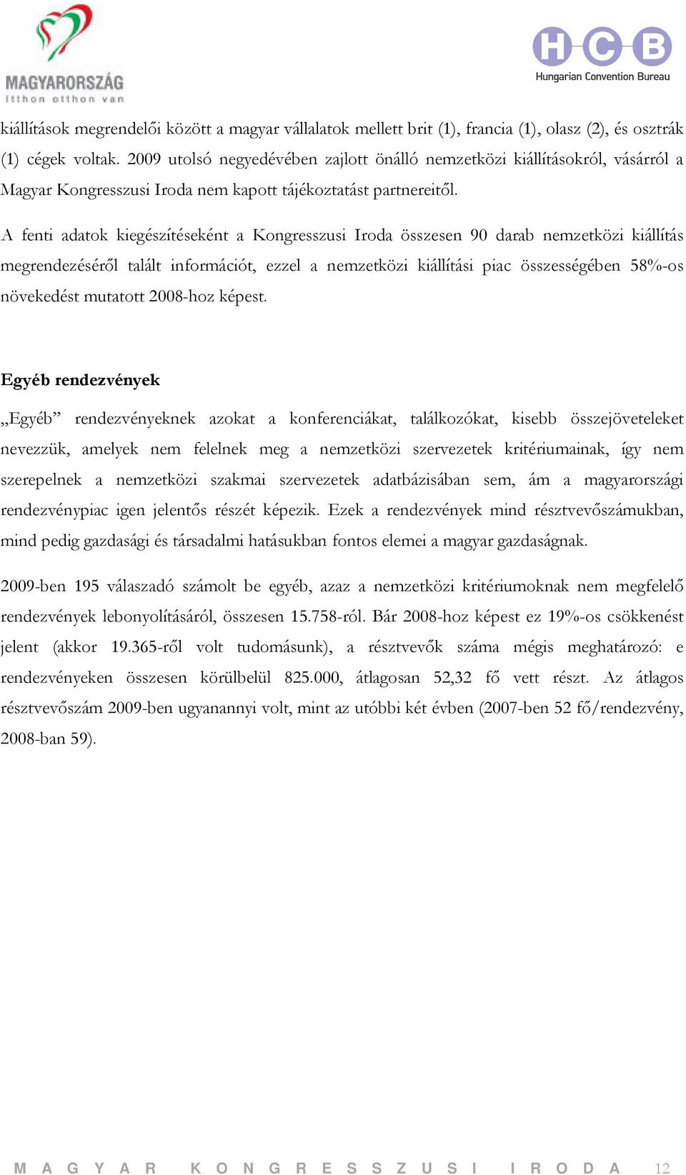 A fenti adatok kiegészítéseként a Kongresszusi Iroda összesen 90 darab nemzetközi kiállítás megrendezéséről talált információt, ezzel a nemzetközi kiállítási piac összességében 58%-os növekedést