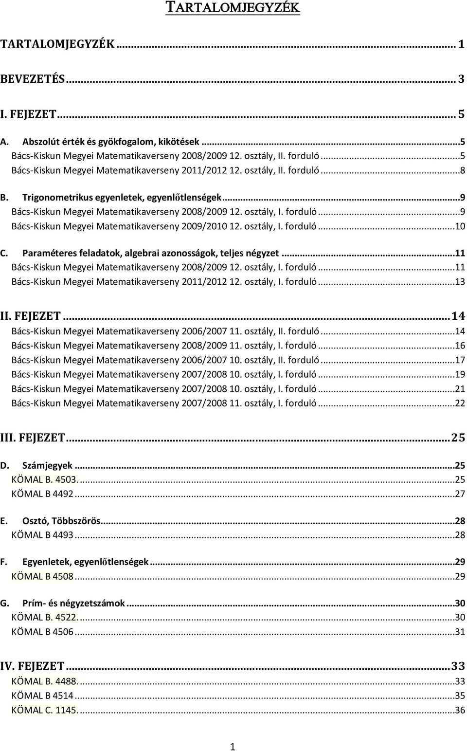 osztály, I. forduló...10 C. Paraméteres feladatok, algebrai azonosságok, teljes négyzet...11 Bács-Kiskun Megyei Matematikaverseny 2008/2009 12. osztály, I. forduló...11 Bács-Kiskun Megyei Matematikaverseny 2011/2012 12.