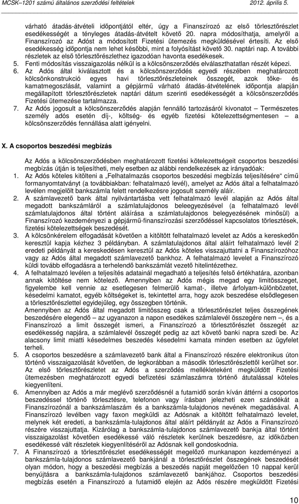 A további részletek az elsı törlesztırészlethez igazodóan havonta esedékesek. 5. Fenti módosítás visszaigazolás nélkül is a kölcsönszerzıdés elválaszthatatlan részét képezi. 6.