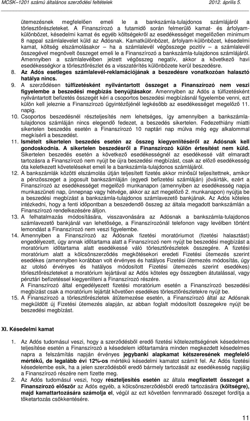 Kamatkülönbözet, árfolyam-különbözet, késedelmi kamat, költség elszámolásakor ha a számlalevél végösszege pozitív a számlalevél összegével megnövelt összeget emeli le a Finanszírozó a