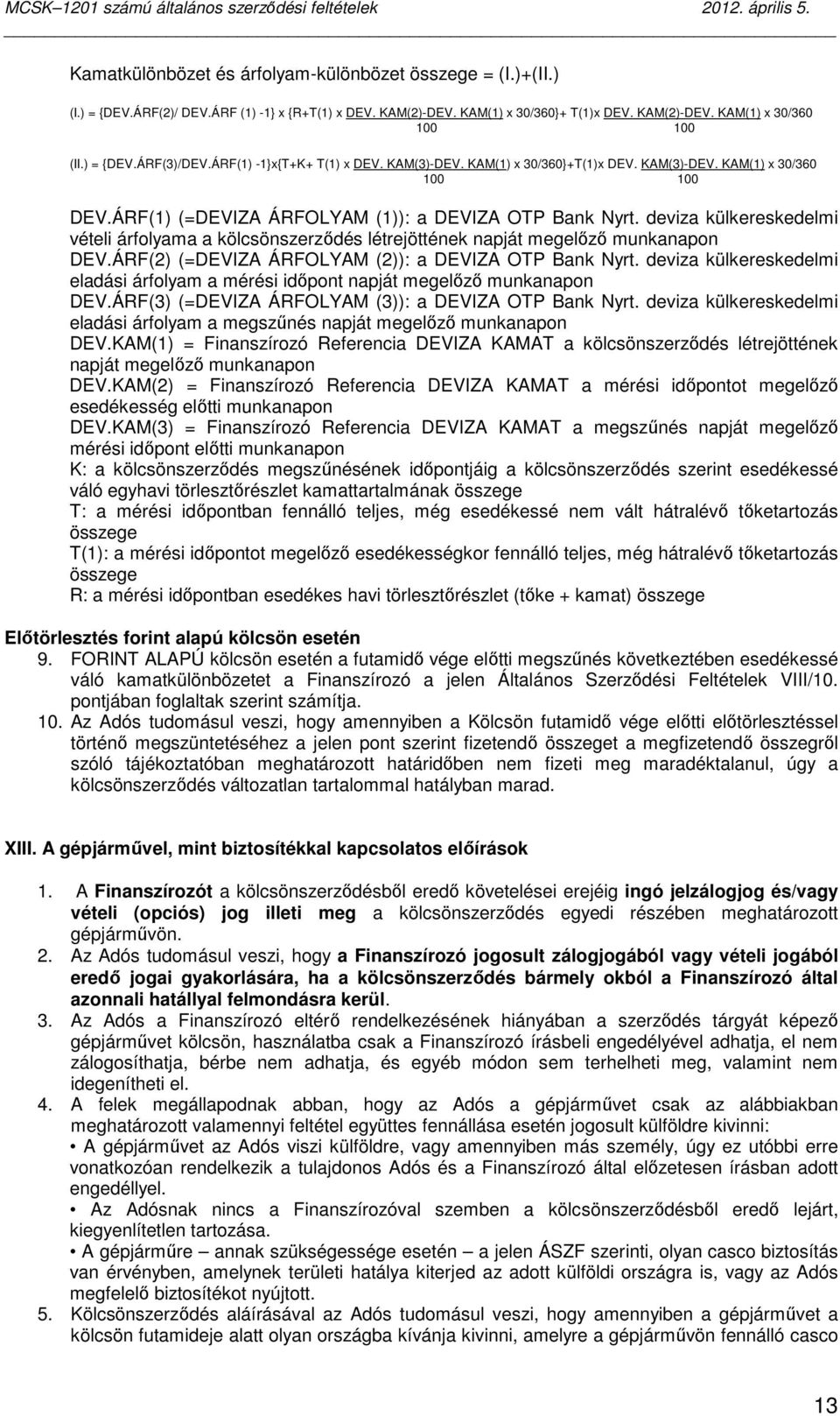 deviza külkereskedelmi vételi árfolyama a kölcsönszerzıdés létrejöttének napját megelızı munkanapon DEV.ÁRF(2) (=DEVIZA ÁRFOLYAM (2)): a DEVIZA OTP Bank Nyrt.