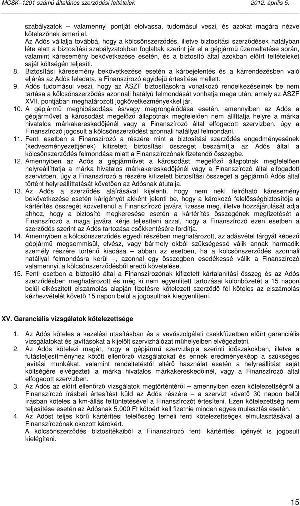 káresemény bekövetkezése esetén, és a biztosító által azokban elıírt feltételeket saját költségén teljesíti. 8.