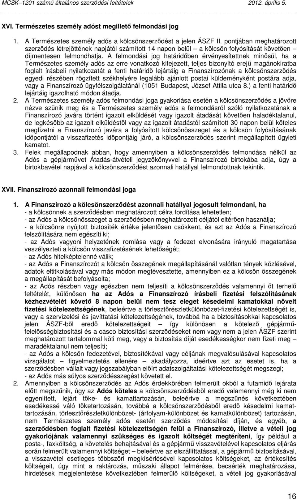 A felmondási jog határidıben érvényesítettnek minısül, ha a Természetes személy adós az erre vonatkozó kifejezett, teljes bizonyító erejő magánokiratba foglalt írásbeli nyilatkozatát a fenti határidı