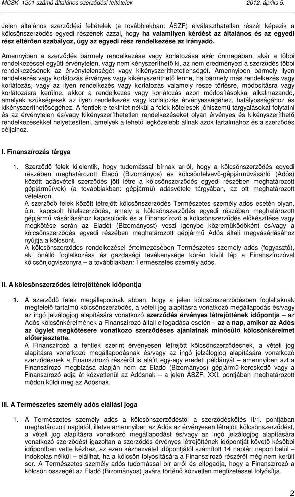 Amennyiben a szerzıdés bármely rendelkezése vagy korlátozása akár önmagában, akár a többi rendelkezéssel együtt érvénytelen, vagy nem kényszeríthetı ki, az nem eredményezi a szerzıdés többi