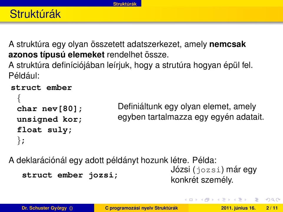 Definiáltunk egy olyan elemet, amely egyben tartalmazza egy egyén adatait A deklarációnál egy adott példányt hozunk létre Példa: