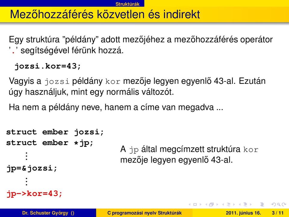 változót Ha nem a példány neve, hanem a címe van megadva struct ember jozsi; struct ember *jp; jp=&jozsi; jp->kor=43; A jp