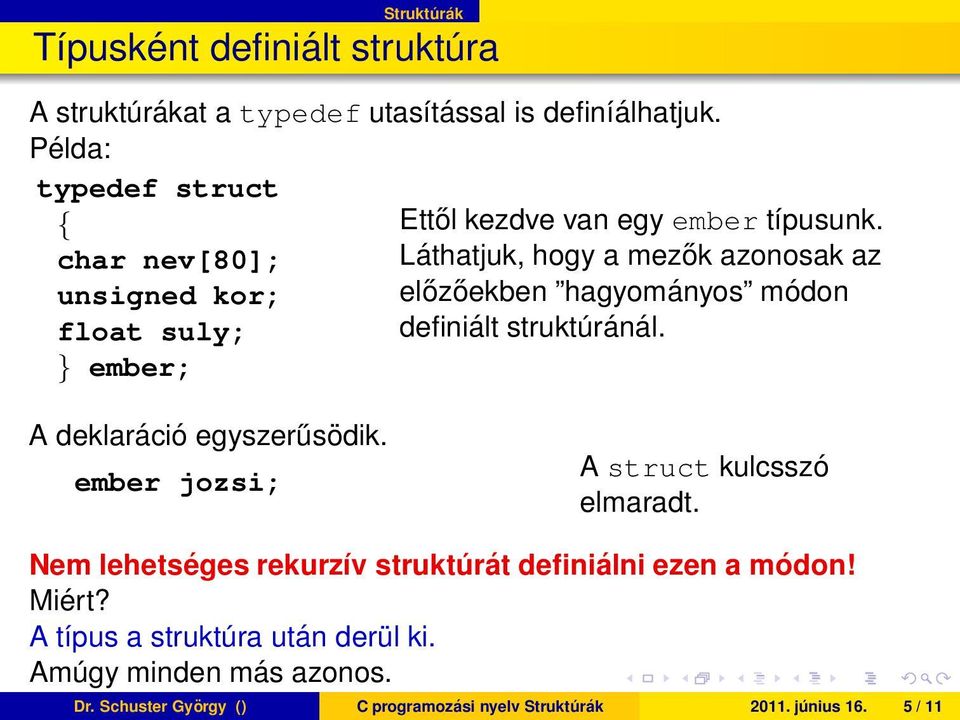 definiált struktúránál A deklaráció egyszerűsödik ember jozsi; A struct kulcsszó elmaradt Nem lehetséges rekurzív struktúrát definiálni