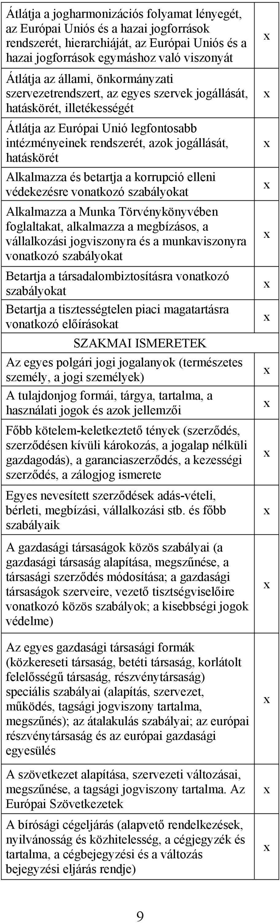 betartja a korrupció elleni védekezésre vonatkozó szabályokat Alkalmazza a Munka Törvénykönyvében foglaltakat, alkalmazza a megbízásos, a vállalkozási jogviszonyra és a munkaviszonyra vonatkozó