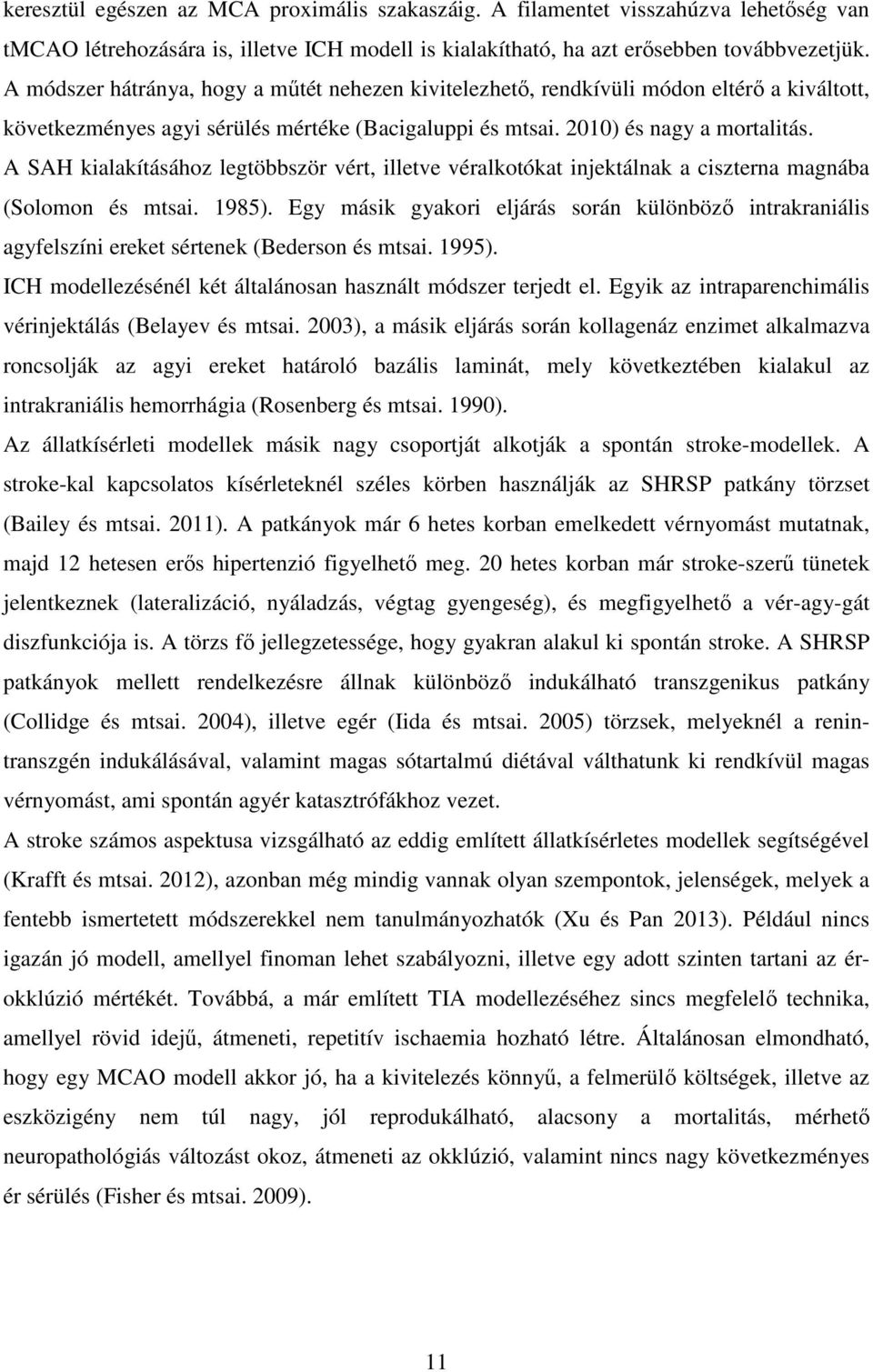 A SAH kialakításához legtöbbször vért, illetve véralkotókat injektálnak a ciszterna magnába (Solomon és mtsai. 1985).
