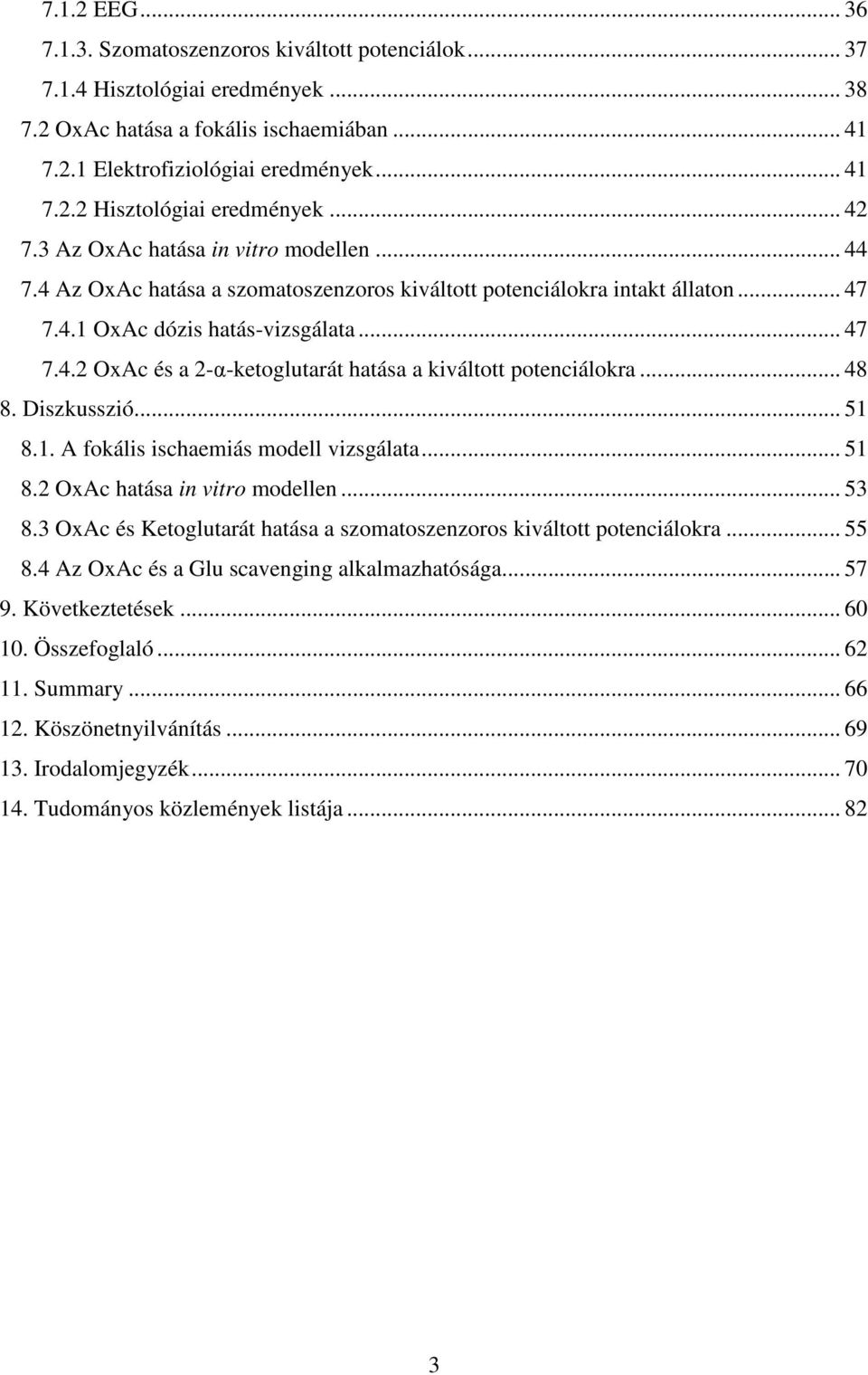 .. 48 8. Diszkusszió... 51 8.1. A fokális ischaemiás modell vizsgálata... 51 8.2 OxAc hatása in vitro modellen... 53 8.3 OxAc és Ketoglutarát hatása a szomatoszenzoros kiváltott potenciálokra... 55 8.