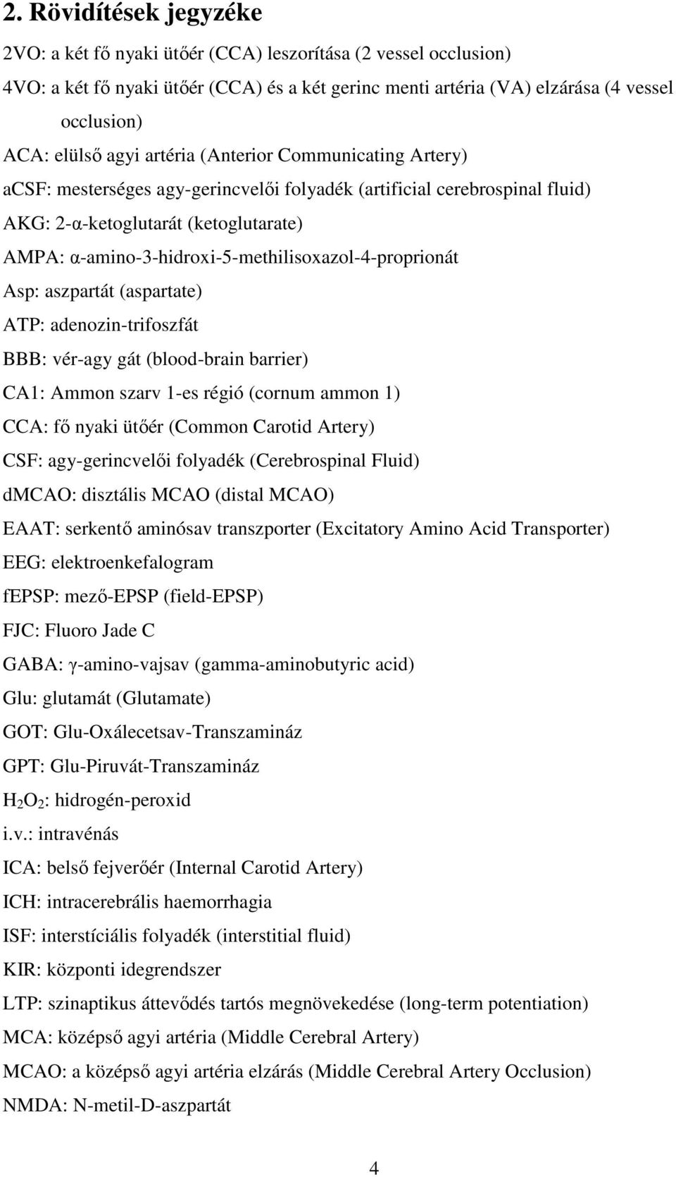 α-amino-3-hidroxi-5-methilisoxazol-4-proprionát Asp: aszpartát (aspartate) ATP: adenozin-trifoszfát BBB: vér-agy gát (blood-brain barrier) CA1: Ammon szarv 1-es régió (cornum ammon 1) CCA: fő nyaki