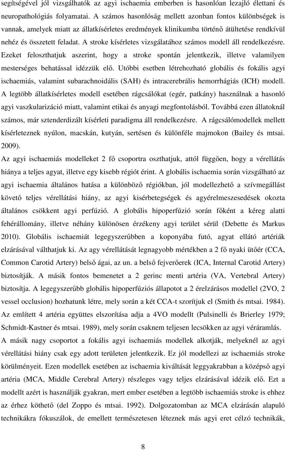 A stroke kísérletes vizsgálatához számos modell áll rendelkezésre. Ezeket feloszthatjuk aszerint, hogy a stroke spontán jelentkezik, illetve valamilyen mesterséges behatással idézzük elő.