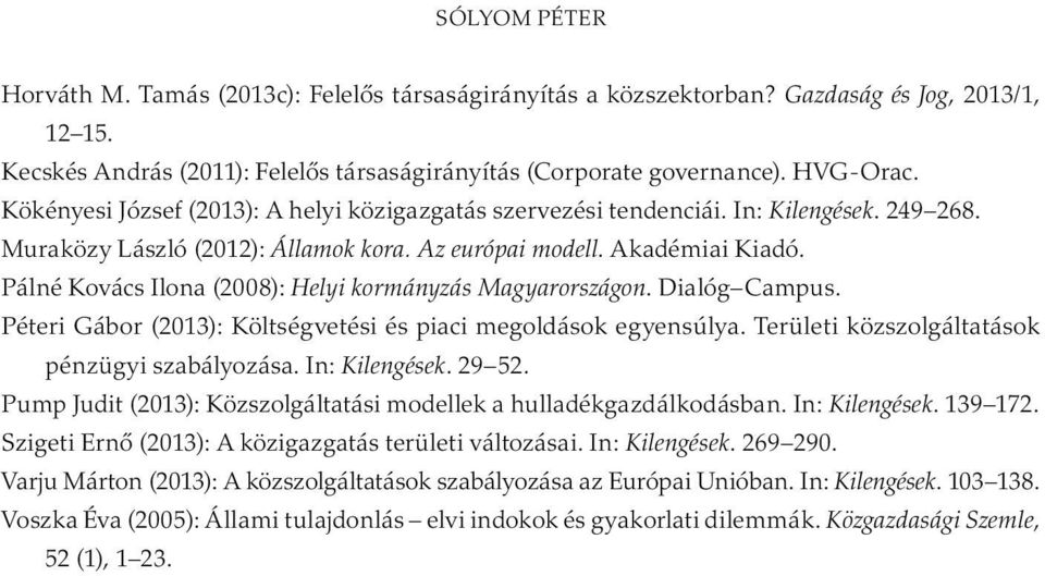 Pálné Kovács Ilona (2008): Helyi kormányzás Magyarországon. Dialóg Campus. Péteri Gábor (2013): Költségvetési és piaci megoldások egyensúlya. Területi közszolgáltatások pénzügyi szabályozása.