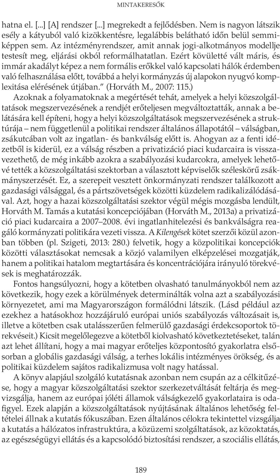 Ezért kövületté vált máris, és immár akadályt képez a nem formális erőkkel való kapcsolati hálók érdemben való felhasználása előtt, továbbá a helyi kormányzás új alapokon nyugvó komplexitása