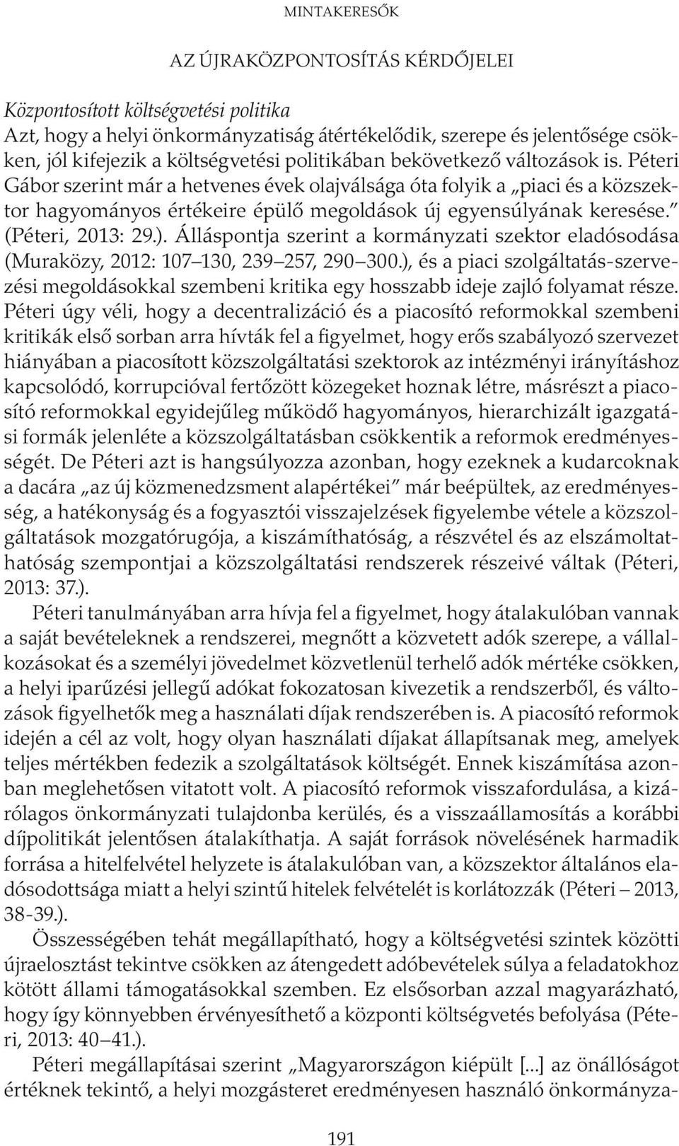 (Péteri, 2013: 29.). Álláspontja szerint a kormányzati szektor eladósodása (Muraközy, 2012: 107 130, 239 257, 290 300.