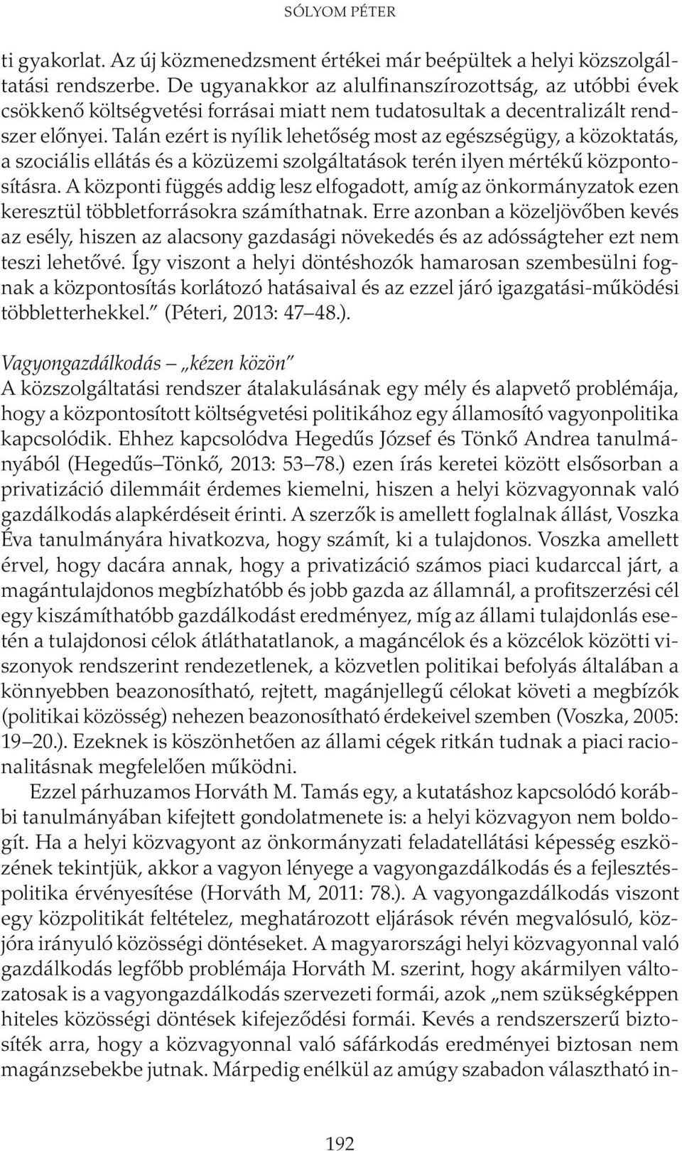 Talán ezért is nyílik lehetőség most az egészségügy, a közoktatás, a szociális ellátás és a közüzemi szolgáltatások terén ilyen mértékű központosításra.