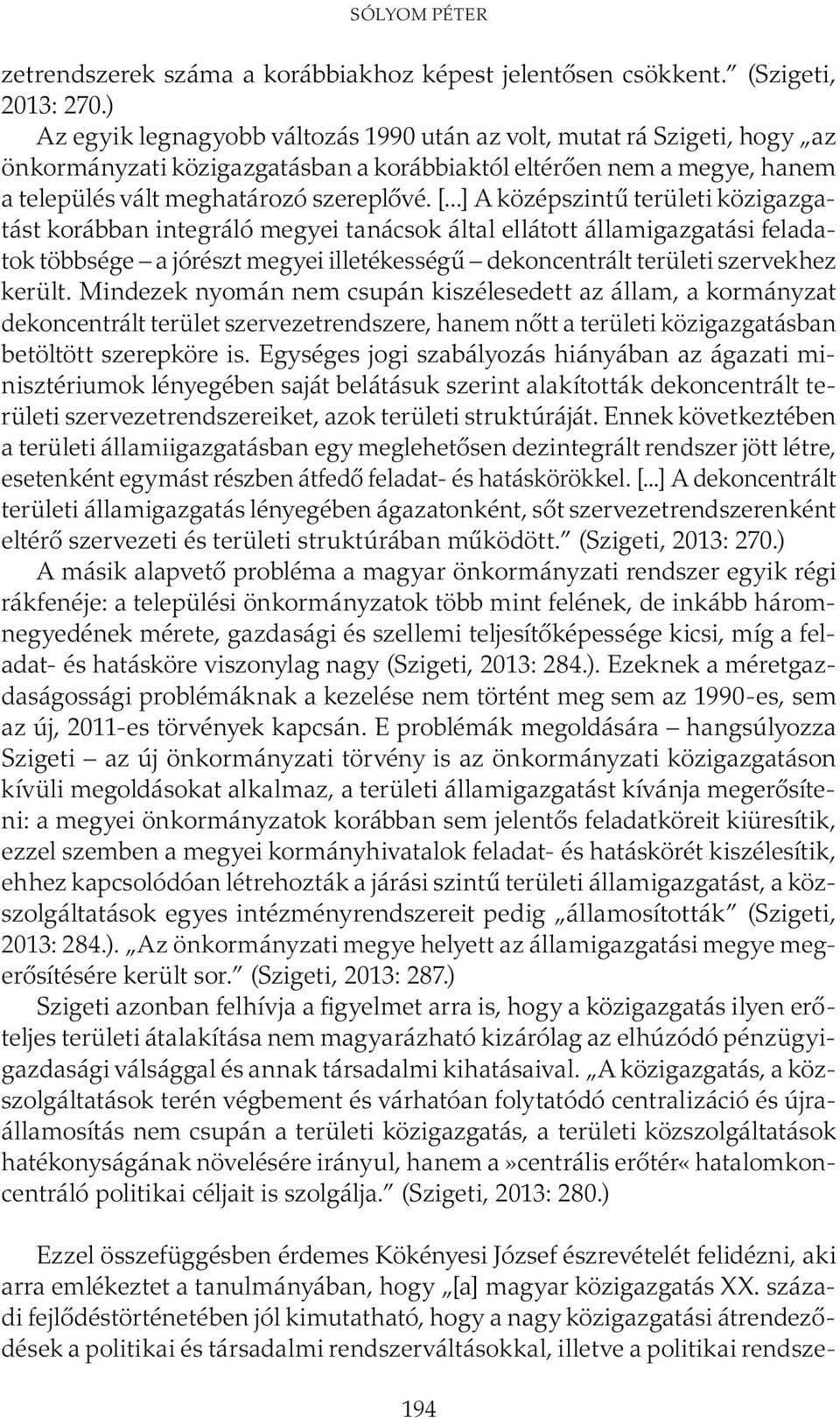 ..] A középszintű területi közigaz gatást korábban integráló megyei tanácsok által ellátott államigazgatási feladatok többsége a jórészt megyei illetékességű dekoncentrált területi szer vek hez került.