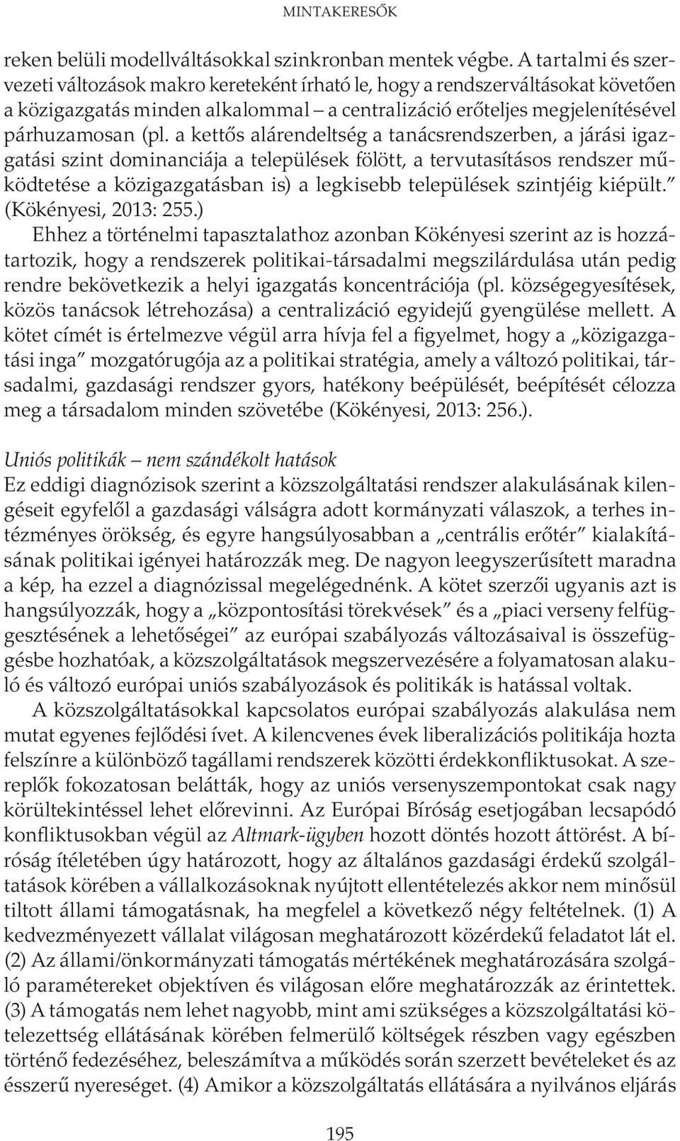 a kettős alárendeltség a tanácsrendszerben, a járási igazgatási szint dominanciája a települések fölött, a tervutasításos rendszer működtetése a közigazgatásban is) a legkisebb települések szintjéig