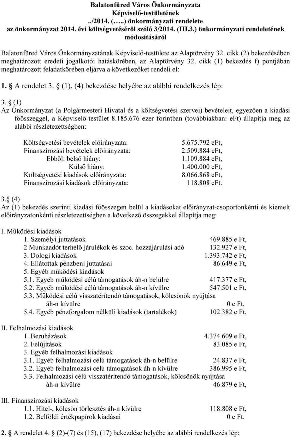 cikk (2) bekezdésében meghatározott eredeti jogalkotói hatáskörében, az Alaptörvény 32. cikk (1) bekezdés f) pontjában meghatározott feladatkörében eljárva a következőket rendeli el: 1. A rendelet 3.