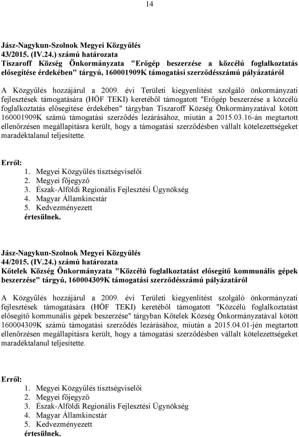 2009. évi Területi kiegyenlítést szolgáló önkormányzati fejlesztések támogatására (HÖF TEKI) keretéből támogatott "Erőgép beszerzése a közcélú foglalkoztatás elősegítése érdekében" tárgyban Tiszaroff