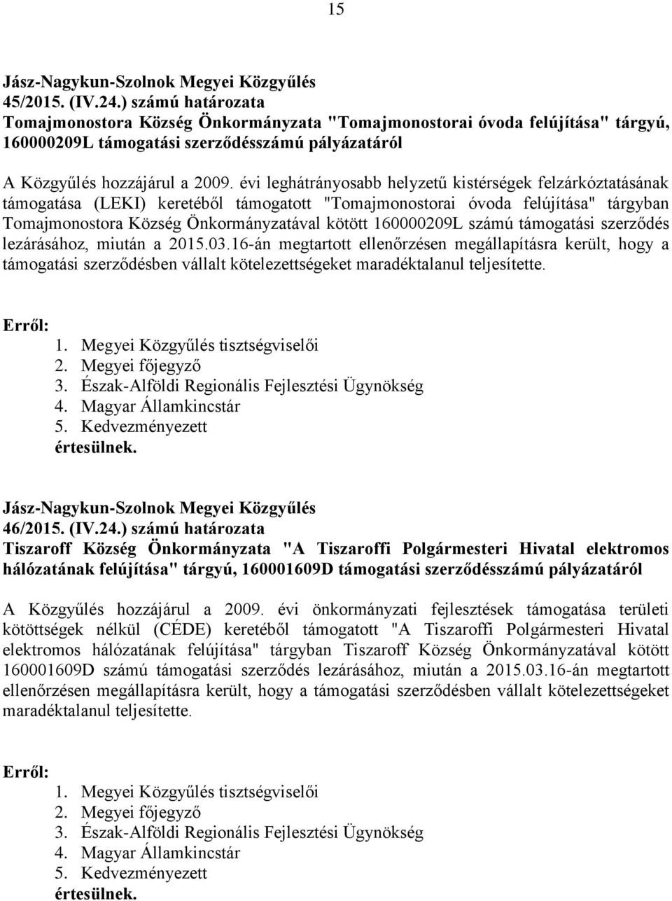 számú támogatási szerződés lezárásához, miután a 2015.03.16-án megtartott ellenőrzésen megállapításra került, hogy a támogatási szerződésben vállalt kötelezettségeket maradéktalanul teljesítette.