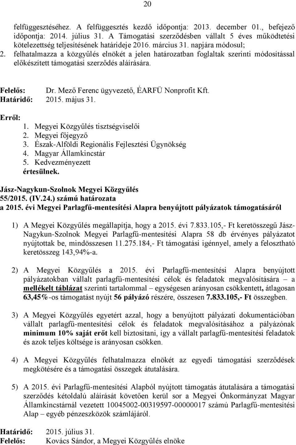 felhatalmazza a közgyűlés elnökét a jelen határozatban foglaltak szerinti módosítással előkészített támogatási szerződés aláírására. Felelős: Dr. Mező Ferenc ügyvezető, ÉARFÜ Nonprofit Kft.