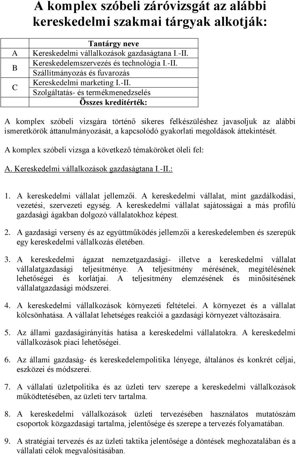 megoldások áttekintését. A komplex szóbeli vizsga a következő témaköröket öleli fel: A. Kereskedelmi vállalkozások gazdaságtana I.-II.: 1. A kereskedelmi vállalat jellemzői.