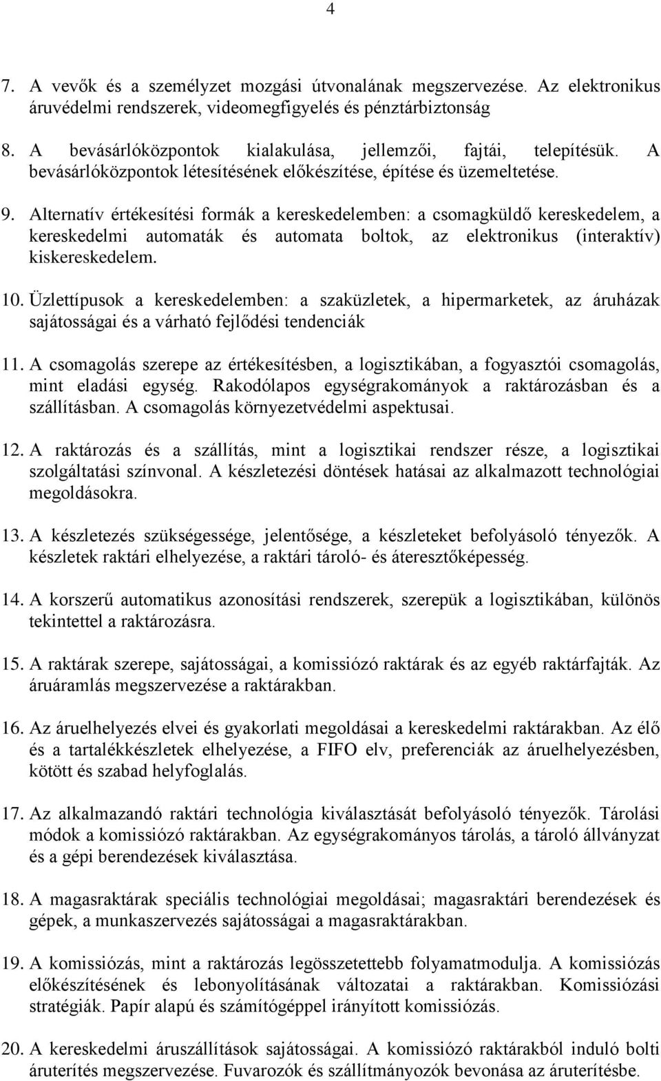 Alternatív értékesítési formák a kereskedelemben: a csomagküldő kereskedelem, a kereskedelmi automaták és automata boltok, az elektronikus (interaktív) kiskereskedelem. 10.