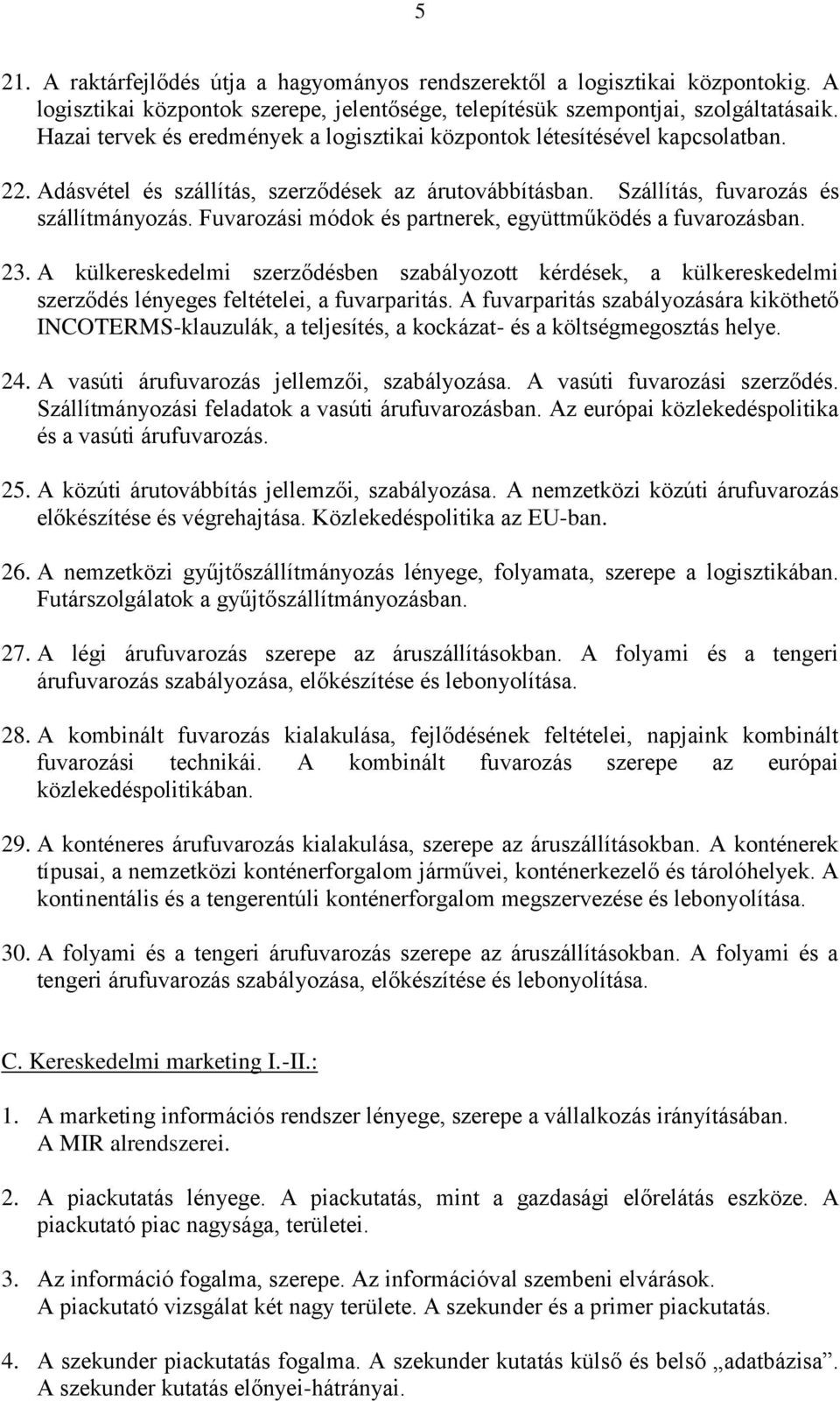 Fuvarozási módok és partnerek, együttműködés a fuvarozásban. 23. A külkereskedelmi szerződésben szabályozott kérdések, a külkereskedelmi szerződés lényeges feltételei, a fuvarparitás.