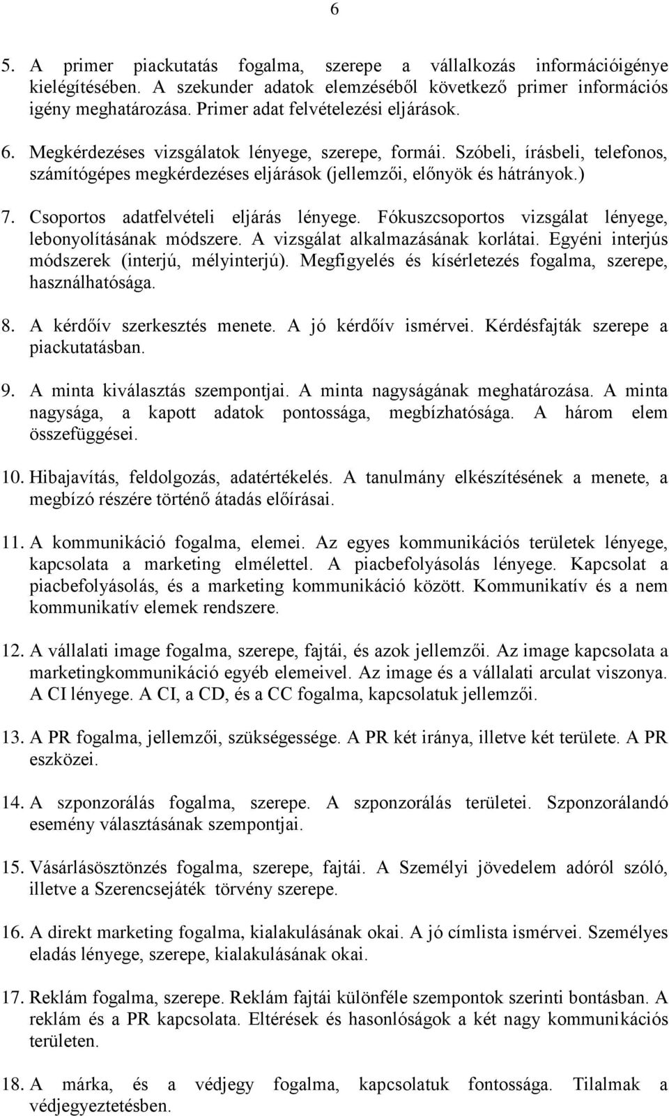 Csoportos adatfelvételi eljárás lényege. Fókuszcsoportos vizsgálat lényege, lebonyolításának módszere. A vizsgálat alkalmazásának korlátai. Egyéni interjús módszerek (interjú, mélyinterjú).