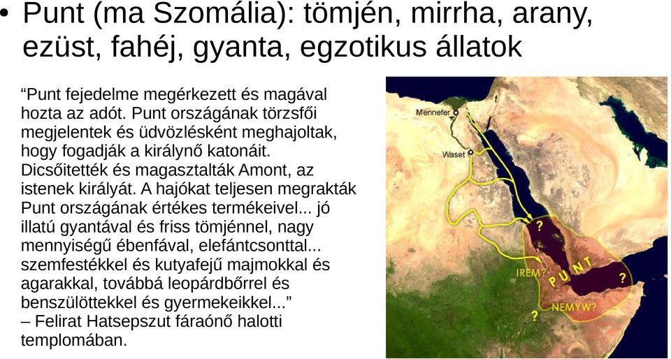 Dicsőitették és magasztalták Amont, az istenek királyát. A hajókat teljesen megrakták Punt országának értékes termékeivel.