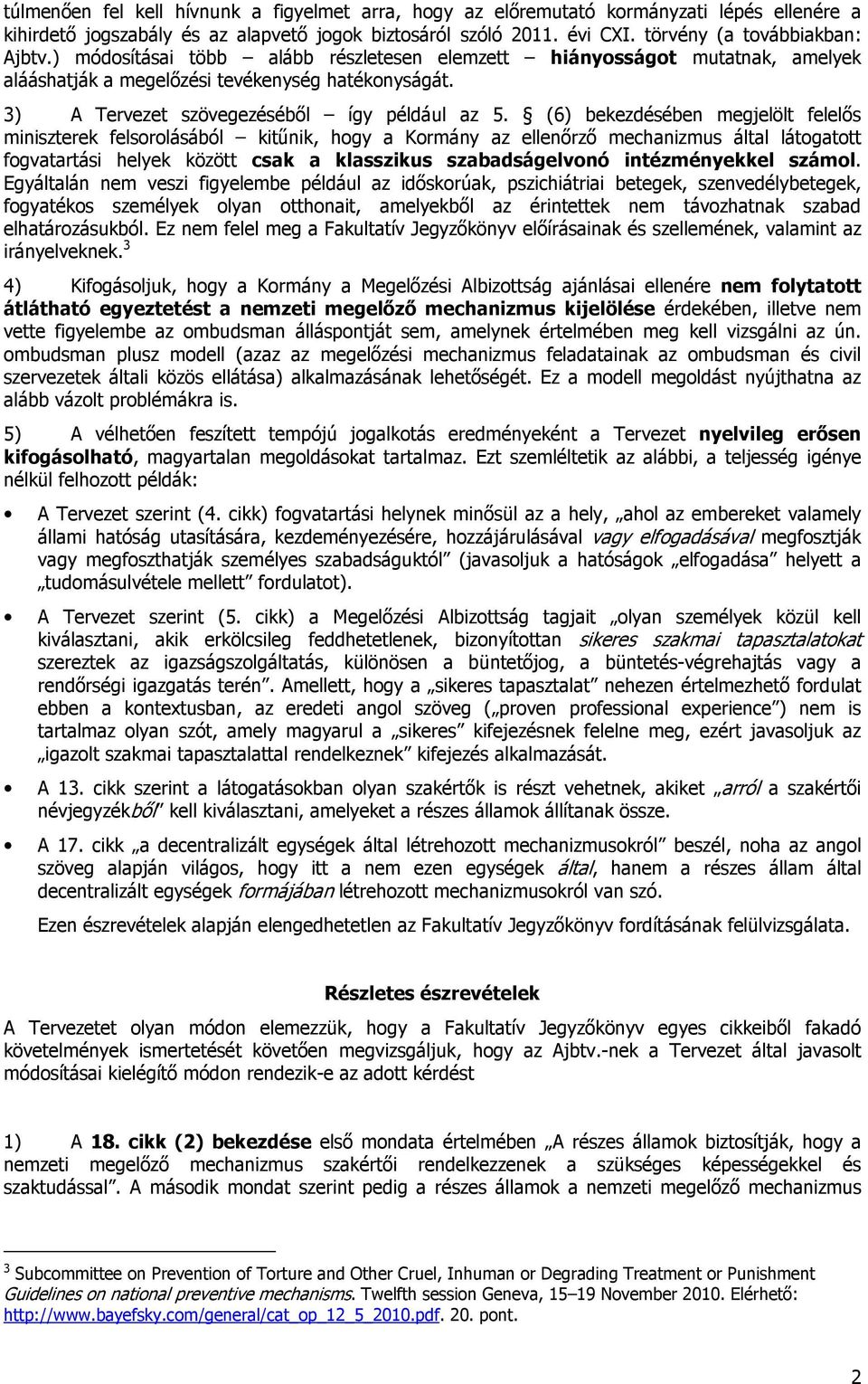 (6) bekezdésében megjelölt felelős miniszterek felsorolásából kitűnik, hogy a Kormány az ellenőrző mechanizmus által látogatott fogvatartási helyek között csak a klasszikus szabadságelvonó