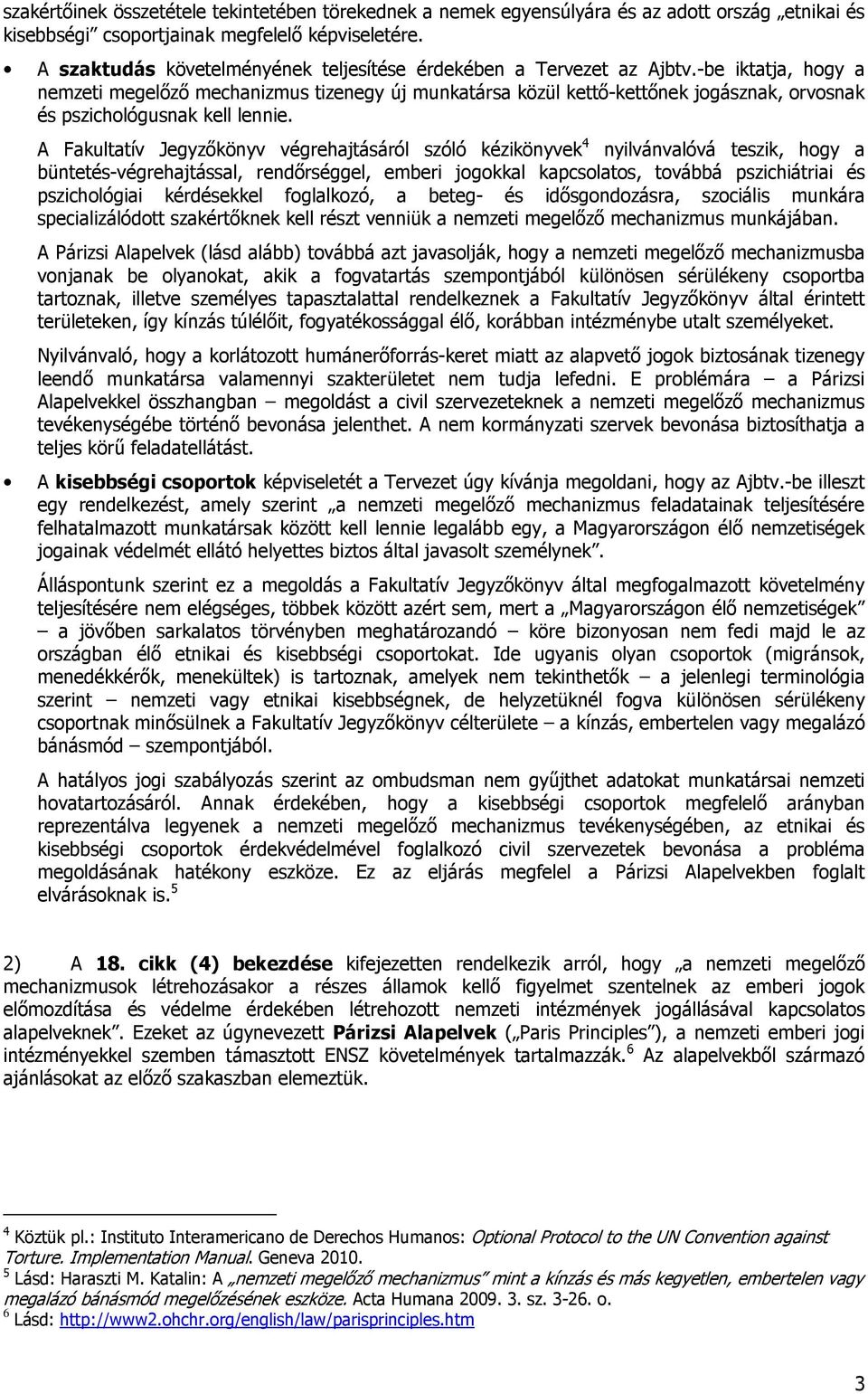 -be iktatja, hogy a nemzeti megelőző mechanizmus tizenegy új munkatársa közül kettő-kettőnek jogásznak, orvosnak és pszichológusnak kell lennie.