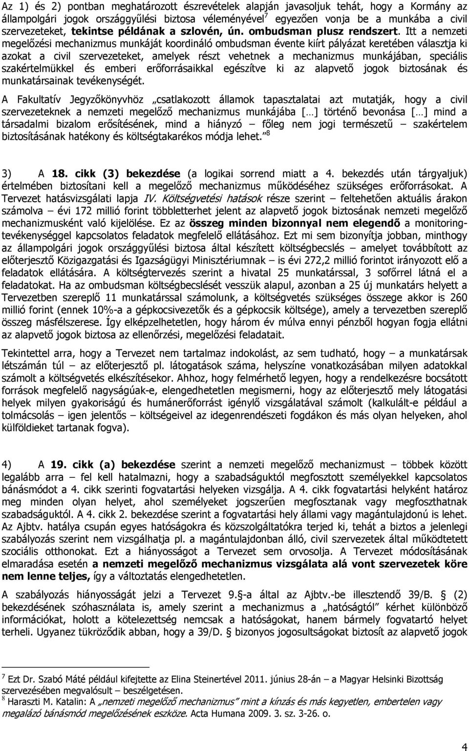 Itt a nemzeti megelőzési mechanizmus munkáját koordináló ombudsman évente kiírt pályázat keretében választja ki azokat a civil szervezeteket, amelyek részt vehetnek a mechanizmus munkájában,