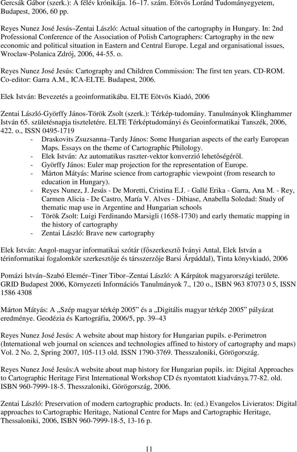 Legal and organisational issues, Wroclaw-Polanica Zdrój, 2006, 44-55. o. Reyes Nunez José Jesús: Cartography and Children Commission: The first ten years. CD-ROM. Co-editor: Garra A.M., ICA-ELTE.