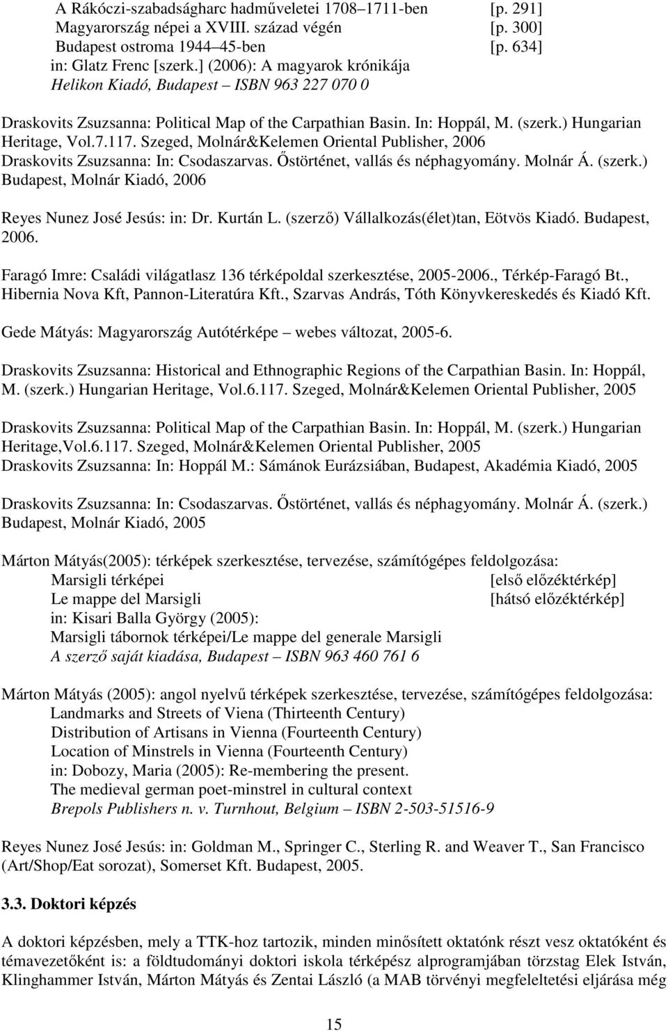 Szeged, Molnár&Kelemen Oriental Publisher, 2006 Draskovits Zsuzsanna: In: Csodaszarvas. Őstörténet, vallás és néphagyomány. Molnár Á. (szerk.