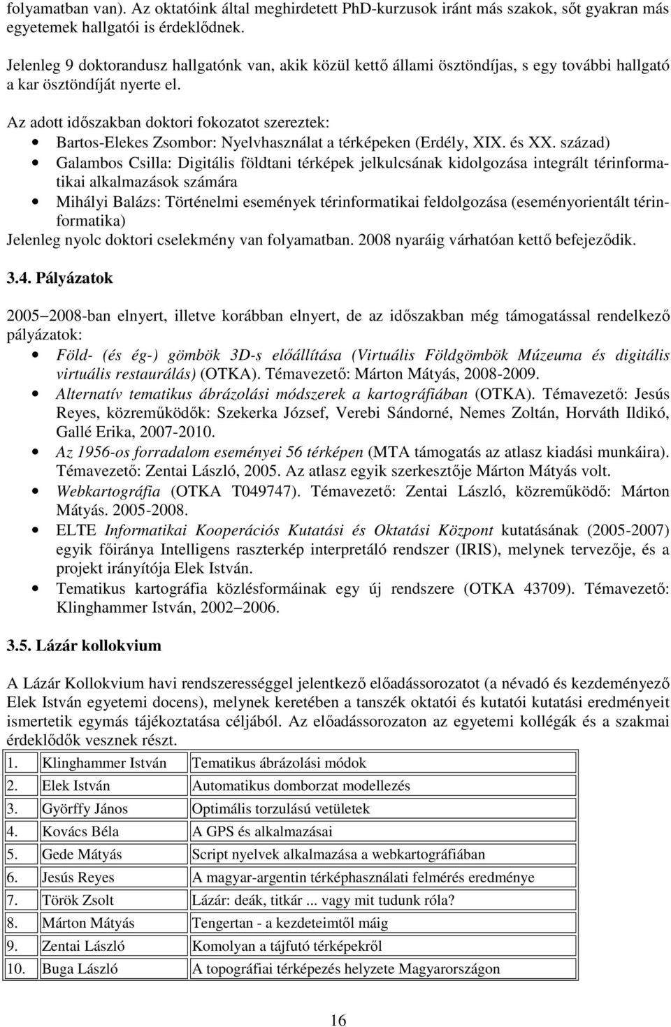 Az adott időszakban doktori fokozatot szereztek: Bartos-Elekes Zsombor: Nyelvhasználat a térképeken (Erdély, XIX. és XX.