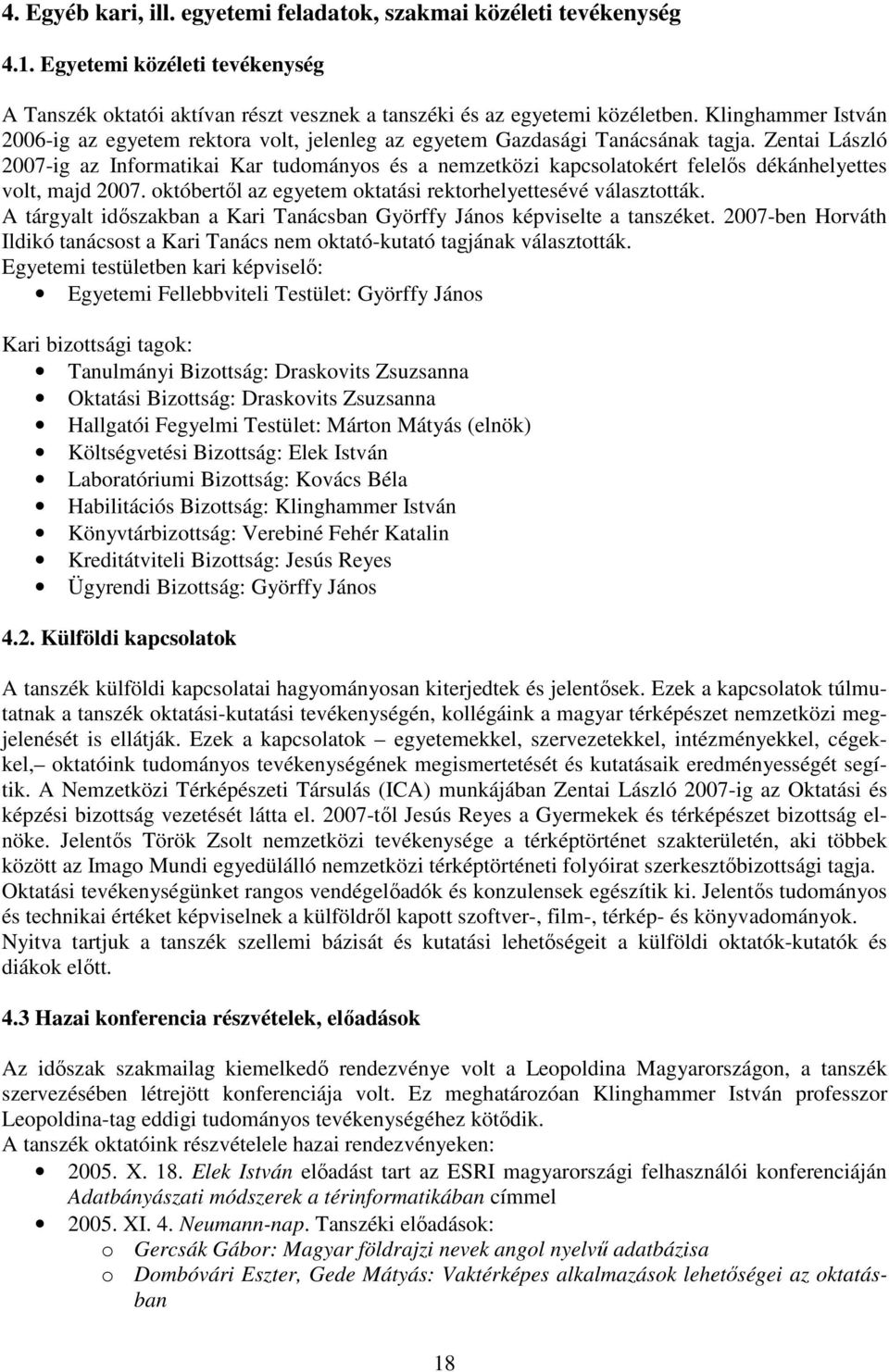 Zentai László 2007-ig az Informatikai Kar tudományos és a nemzetközi kapcsolatokért felelős dékánhelyettes volt, majd 2007. októbertől az egyetem oktatási rektorhelyettesévé választották.