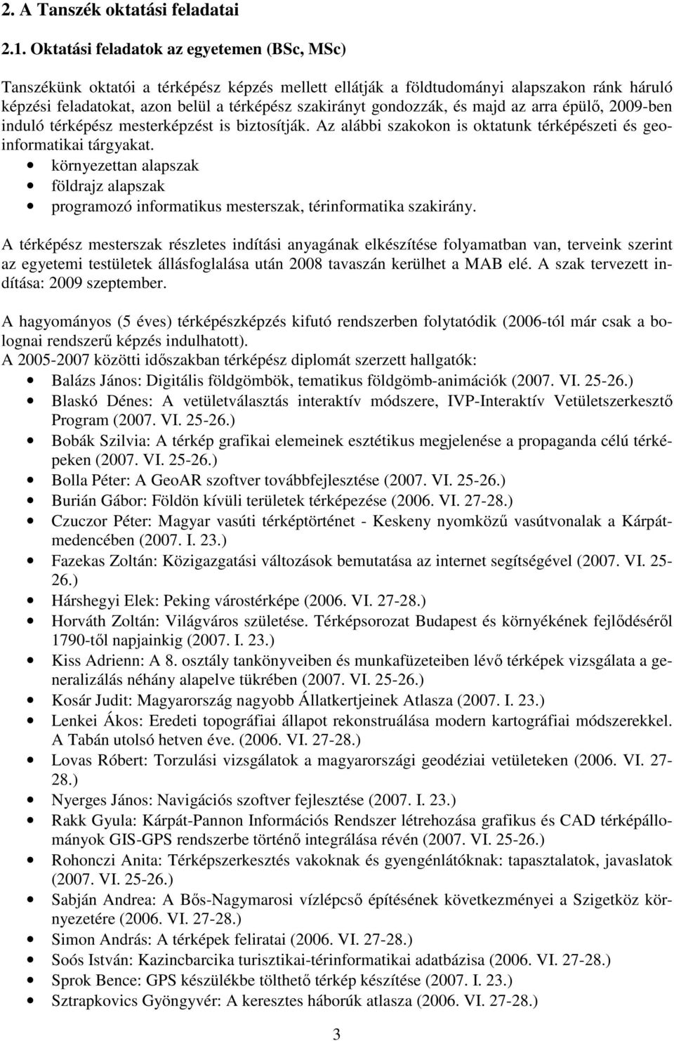 gondozzák, és majd az arra épülő, 2009-ben induló térképész mesterképzést is biztosítják. Az alábbi szakokon is oktatunk térképészeti és geoinformatikai tárgyakat.