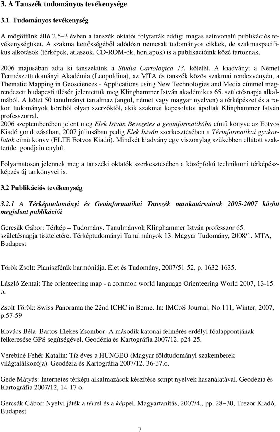 2006 májusában adta ki tanszékünk a Studia Cartologica 13. kötetét.