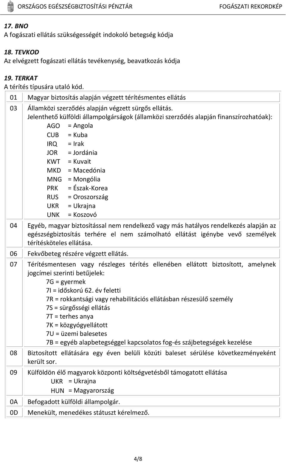 Jelenthető külföldi állampolgárságok (államközi szerződés alapján finanszírozhatóak): AGO = Angola CUB = Kuba IRQ = Irak JOR = Jordánia KWT = Kuvait MKD = Macedónia MNG = Mongólia PRK = Észak-Korea