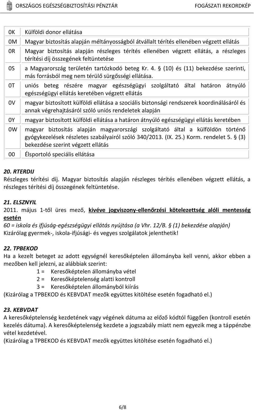 uniós beteg részére magyar egészségügyi szolgáltató által határon átnyúló egészségügyi ellátás keretében végzett ellátás magyar biztosított külföldi ellátása a szociális biztonsági rendszerek