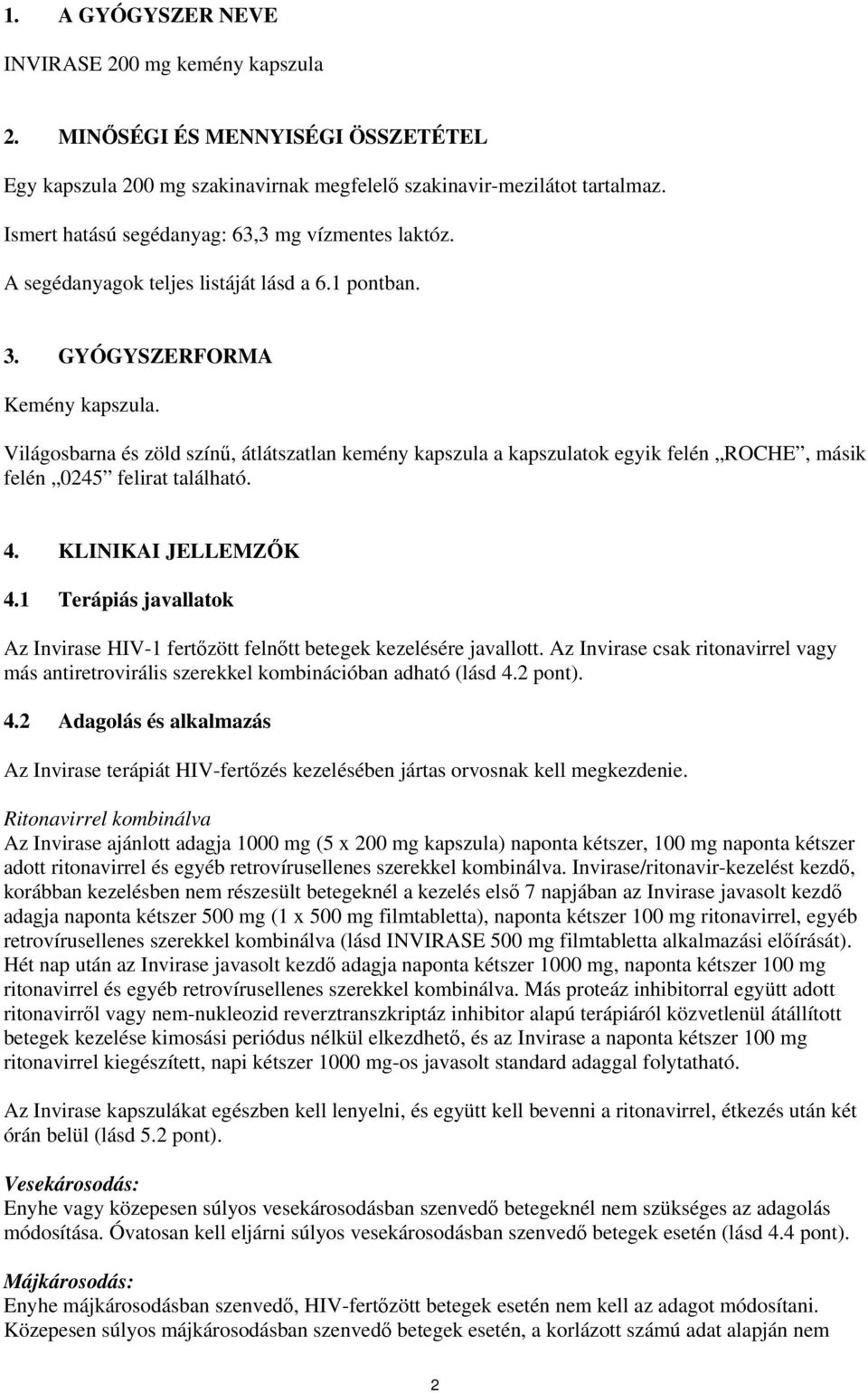 Világosbarna és zöld színű, átlátszatlan kemény kapszula a kapszulatok egyik felén ROCHE, másik felén 0245 felirat található. 4. KLINIKAI JELLEMZŐK 4.