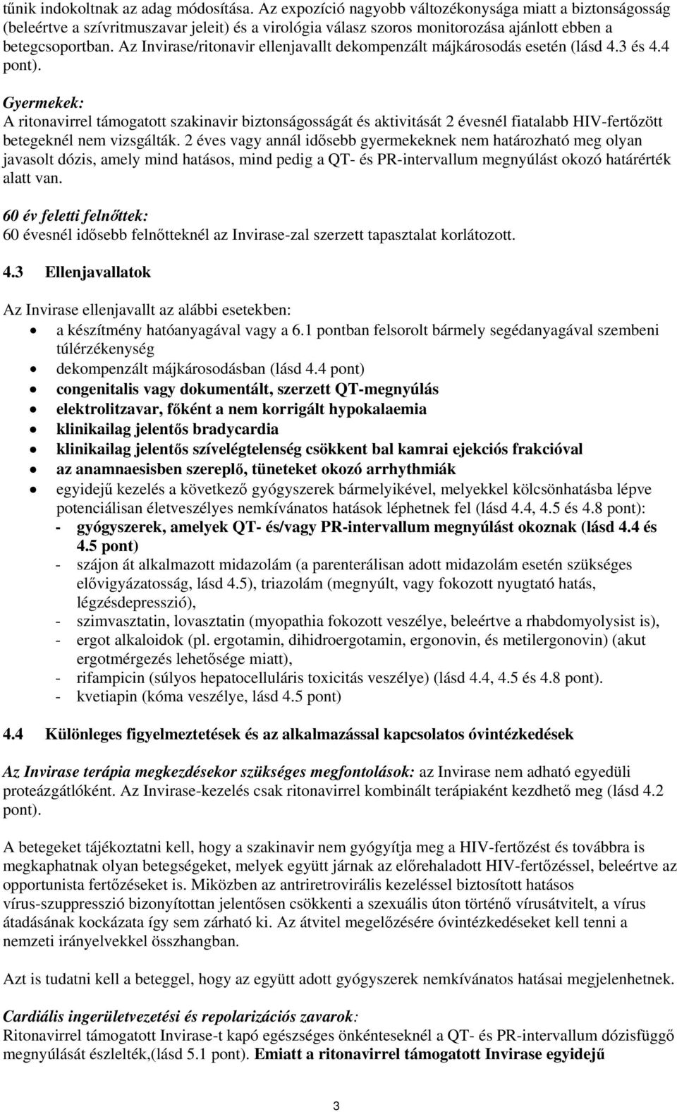 Az Invirase/ritonavir ellenjavallt dekompenzált májkárosodás esetén (lásd 4.3 és 4.4 pont).