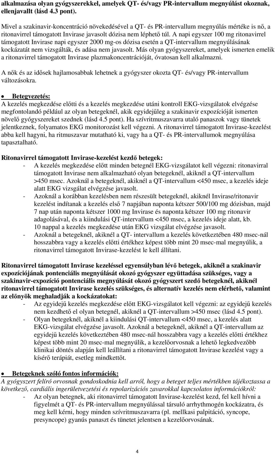 A napi egyszer 100 mg ritonavirrel támogatott Invirase napi egyszer 2000 mg-os dózisa esetén a QT-intervallum megnyúlásának kockázatát nem vizsgálták, és adása nem javasolt.