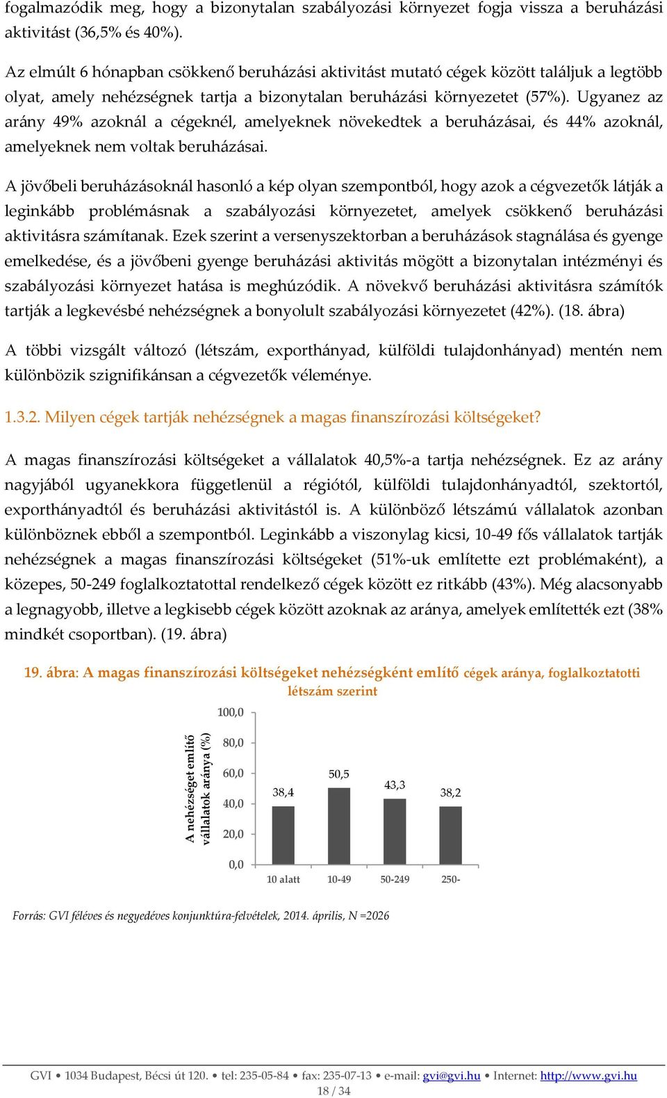 Ugyanez az arány 49% azoknál a cégeknél, amelyeknek növekedtek a beruházásai, és 44% azoknál, amelyeknek nem voltak beruházásai.