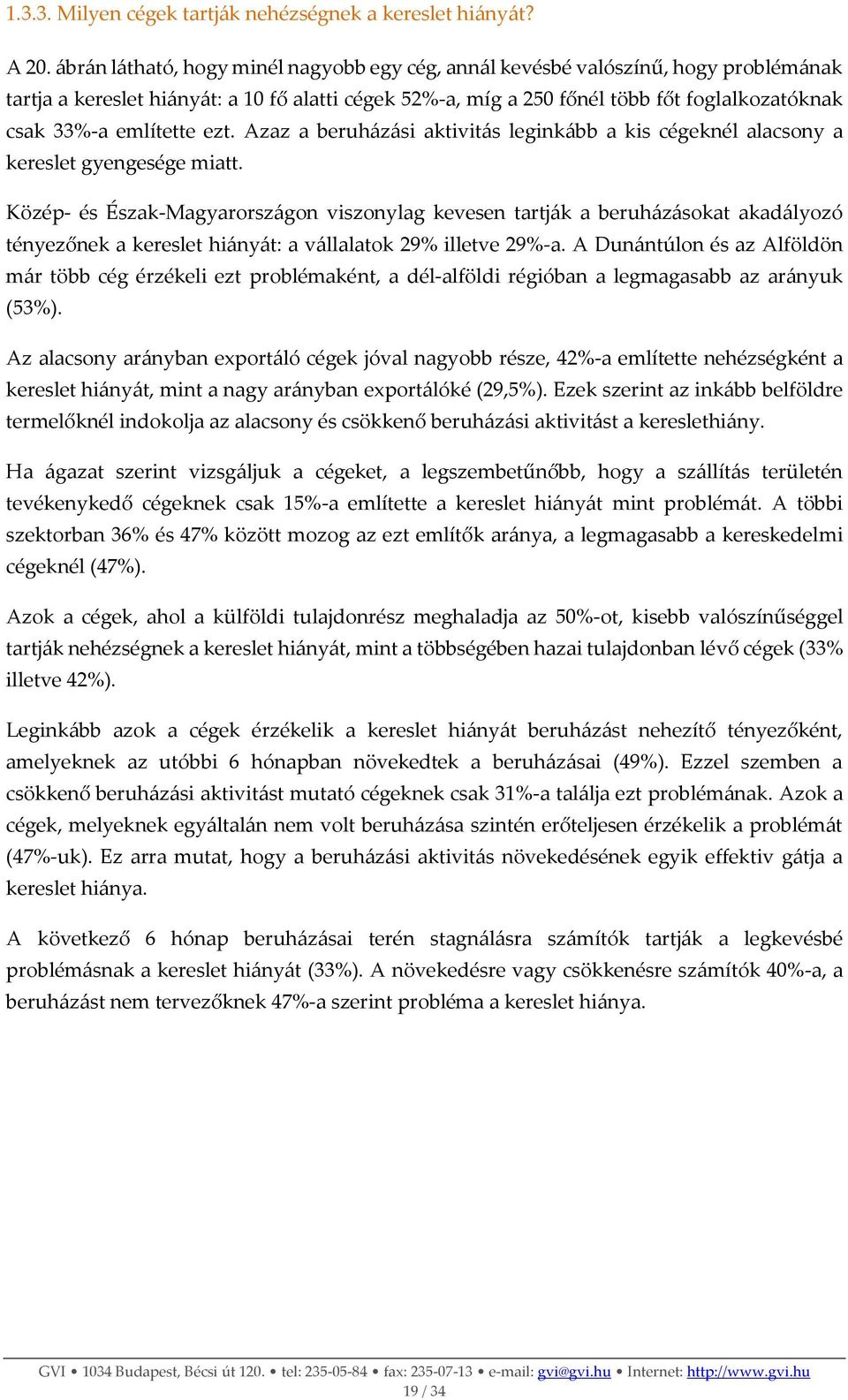 említette ezt. Azaz a beruházási aktivitás leginkább a kis cégeknél alacsony a kereslet gyengesége miatt.