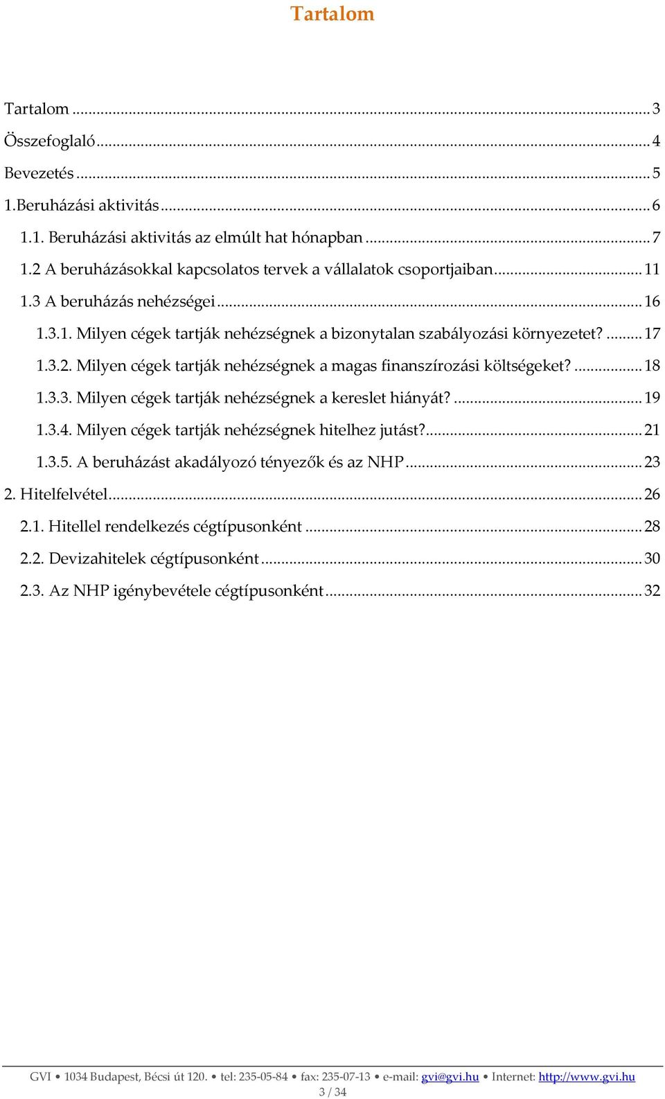 3.2. Milyen cégek tartják nehézségnek a magas finanszírozási költségeket?... 18 1.3.3. Milyen cégek tartják nehézségnek a kereslet hiányát?... 19 1.3.4.