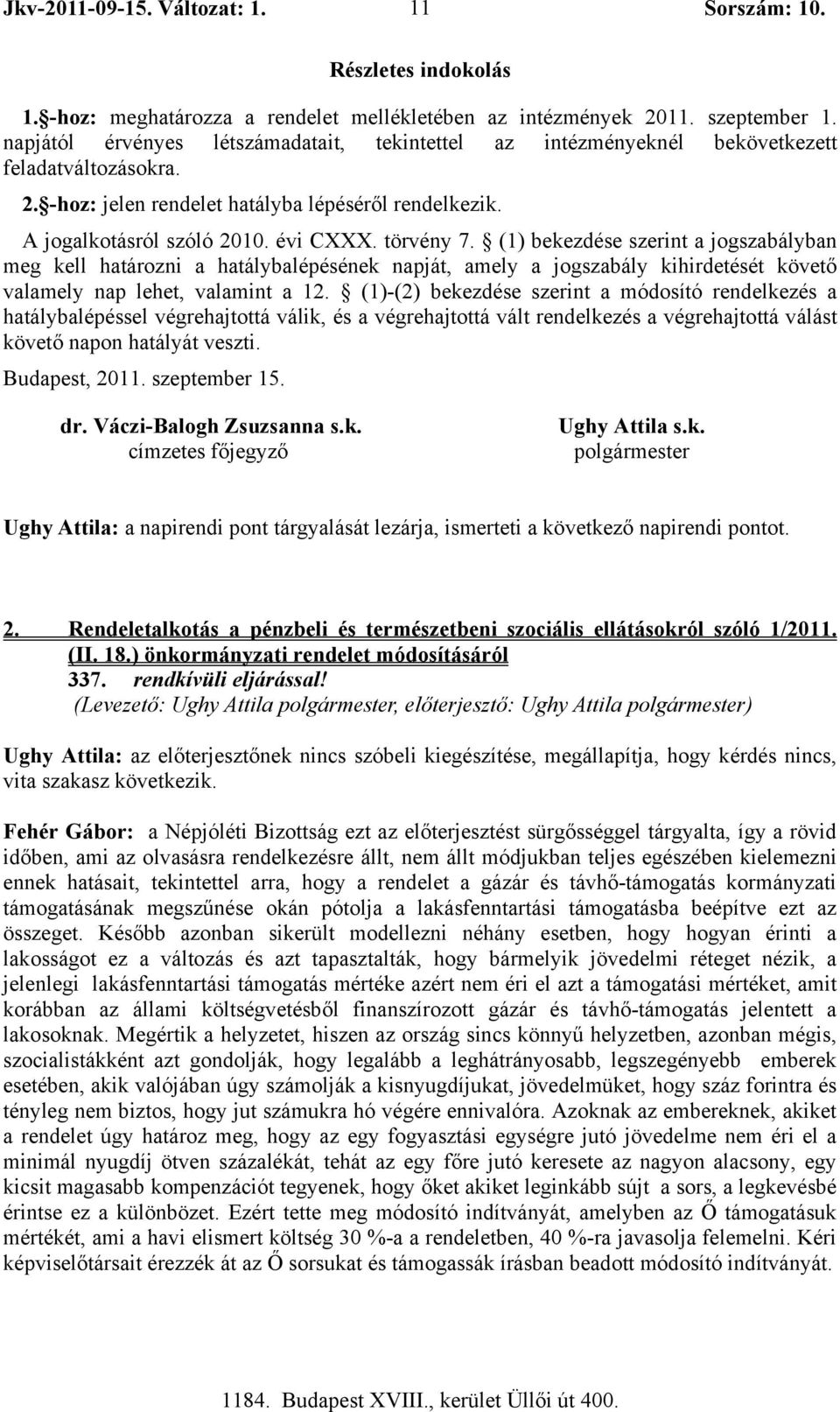 törvény 7. (1) bekezdése szerint a jogszabályban meg kell határozni a hatálybalépésének napját, amely a jogszabály kihirdetését követő valamely nap lehet, valamint a 12.